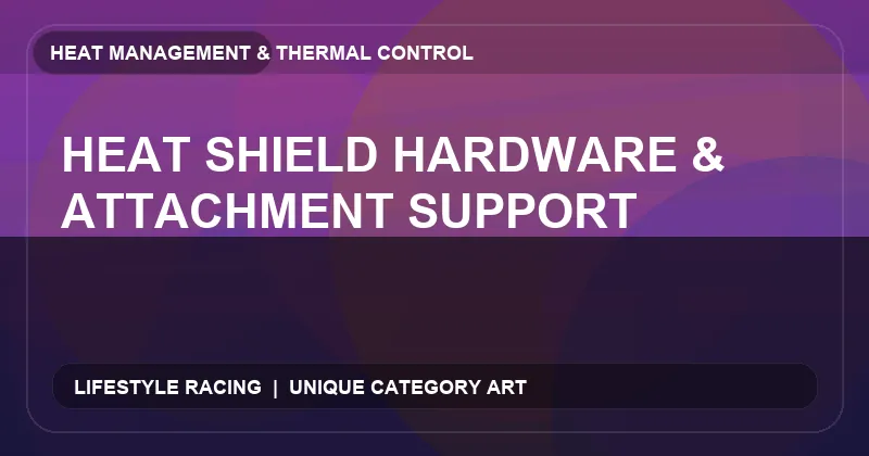 Heat Shield Hardware & Attachment Support